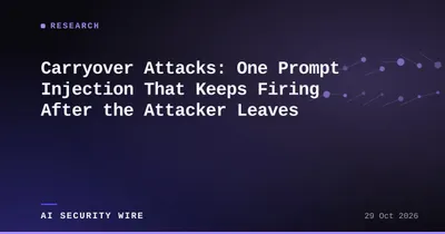 img of Carryover Attacks: One Prompt Injection That Fires After the Attacker Leaves