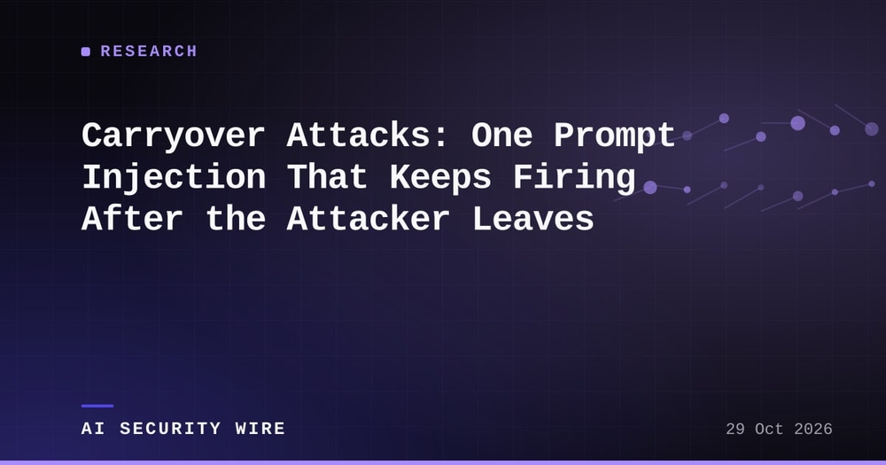 img of Carryover Attacks: One Prompt Injection That Fires After the Attacker Leaves