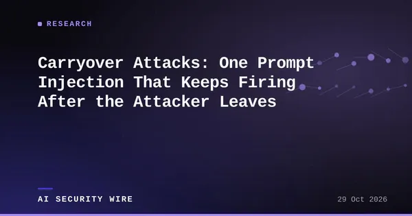 img of Carryover Attacks: One Prompt Injection That Fires After the Attacker Leaves