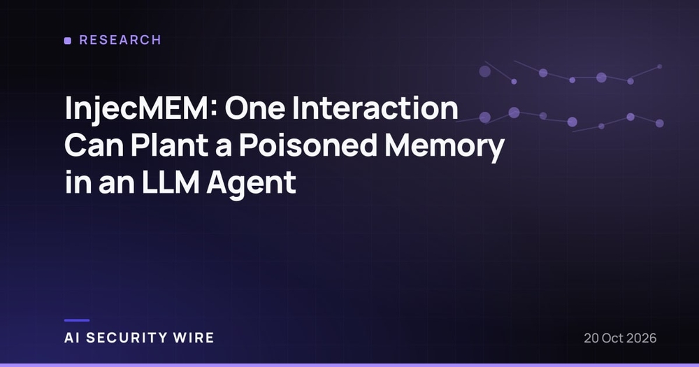 img of InjecMEM: One Interaction Can Plant a Poisoned Memory in an LLM Agent