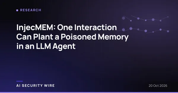 img of InjecMEM: One Interaction Can Plant a Poisoned Memory in an LLM Agent
